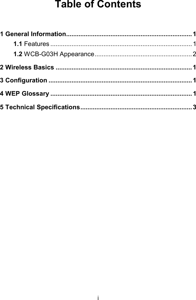 iTable of Contents1 General Information....................................................................... 11.1 Features ................................................................................ 11.2 WCB-G03H Appearance....................................................... 22 Wireless Basics ............................................................................. 13 Configuration ................................................................................. 14 WEP Glossary ................................................................................ 15 Technical Specifications............................................................... 3