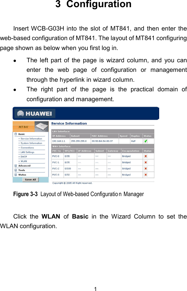 13  ConfigurationInsert WCB-G03H into the slot of MT841, and then enter theweb-based configuration of MT841. The layout of MT841 configuringpage shown as below when you first log in.z The left part of the page is wizard column, and you canenter the web page of configuration or managementthrough the hyperlink in wizard column.z The right part of the page is the practical domain ofconfiguration and management.Figure 3-3  Layout of Web-based Configuratio n ManagerClick the WLAN  of  Basic in the Wizard Column to set theWLAN configuration.