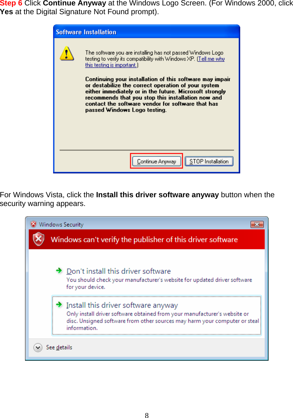 8  Step 6 Click Continue Anyway at the Windows Logo Screen. (For Windows 2000, click Yes at the Digital Signature Not Found prompt).     For Windows Vista, click the Install this driver software anyway button when the security warning appears.       