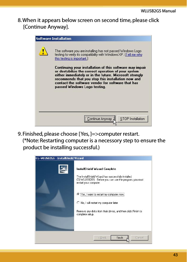 43WLUSB2GS Manual438. When it appears below screen on second time, please click [Continue Anyway].9. Finished, please choose [Yes, ]=&gt;computer restart.    (*Note: Restarting computer is a necessory step to ensure the product be installing successful.)