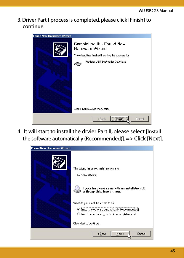 4545WLUSB2GS Manual453. Driver Part I process is completed, please click [Finish] to continue.4.  It will start to install the drvier Part II, please select [Install the software automatically (Recommended)]. =&gt; Click [Next].
