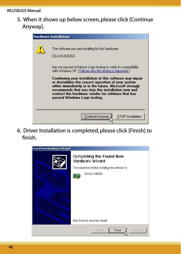 WLUSB2GS Manual46465.  When it shows up below screen, please click [Continue Anyway].6.  Driver Installation is completed, please click [Finish] to ﬁnish.