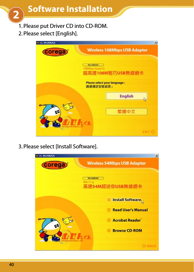 WLUSB2GS Manual402Software Installation40401. Please put Driver CD into CD-ROM.2. Please select [English]. 3. Please select [Install Software].