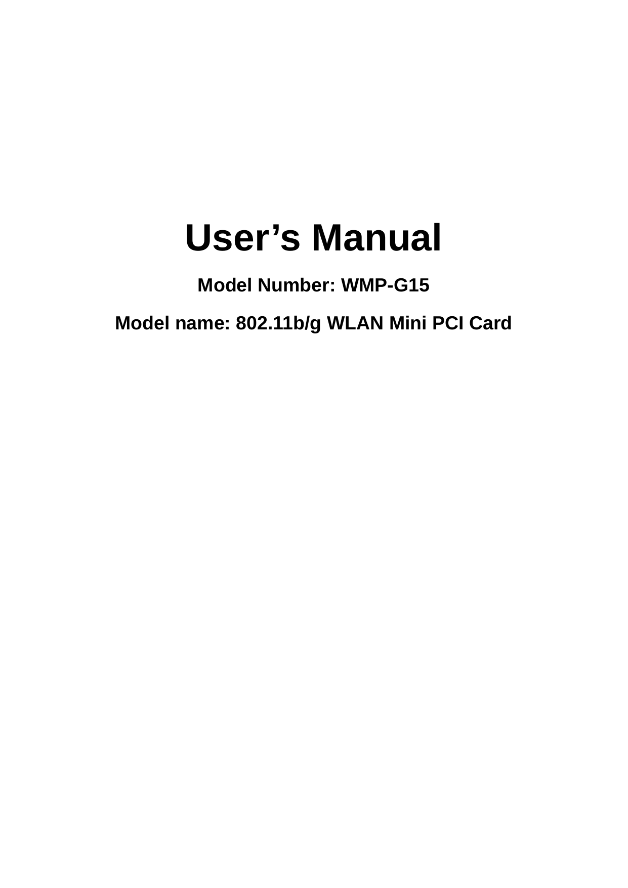        User’s Manual Model Number: WMP-G15 Model name: 802.11b/g WLAN Mini PCI Card                        