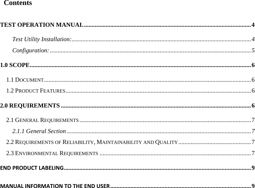  Contents TEST OPERATION MANUAL............................................................................................................4 Test Utility Installation:....................................................................................................................4 Configuration:..................................................................................................................................5 1.0 SCOPE...............................................................................................................................................6 1.1 DOCUMENT......................................................................................................................................6 1.2 PRODUCT FEATURES........................................................................................................................6 2.0 REQUIREMENTS...........................................................................................................................6 2.1 GENERAL REQUIREMENTS...............................................................................................................7 2.1.1 General Section .......................................................................................................................7 2.2 REQUIREMENTS OF RELIABILITY, MAINTAINABILITY AND QUALITY...............................................7 2.3 ENVIRONMENTAL REQUIREMENTS ..................................................................................................7 ENDPRODUCTLABELING.........................................................................................................................9 MANUALINFORMATIONTOTHEENDUSER...........................................................................................9                      