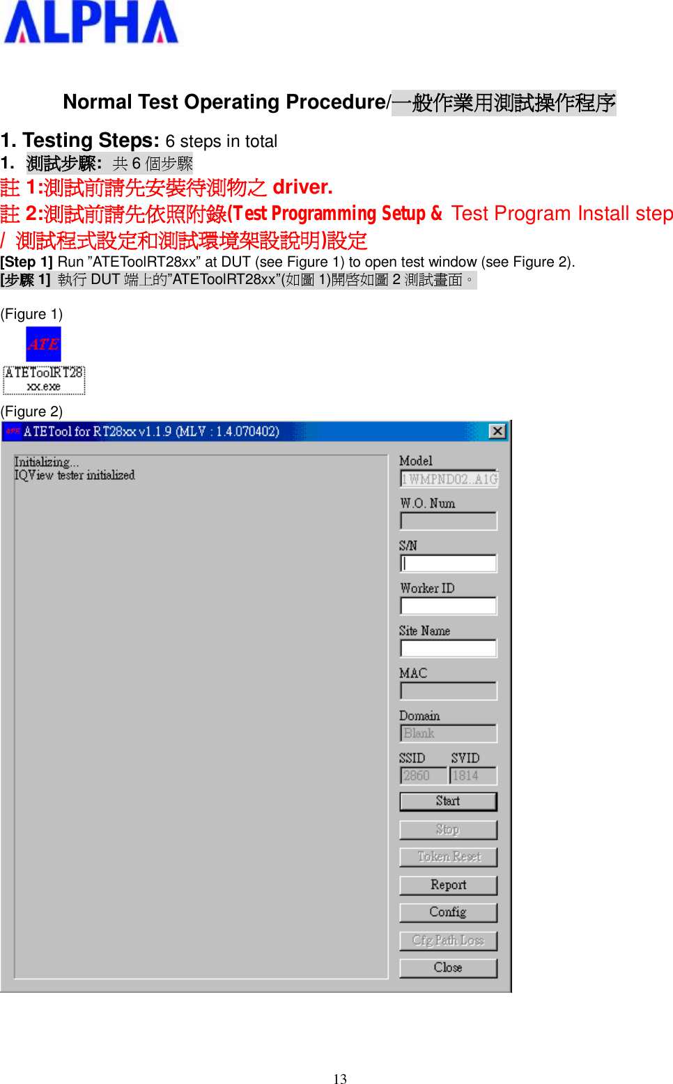   13 Normal Test Operating Procedure/一般作業用測試操作程序 1. Testing Steps: 6 steps in total 1.  測試步驟: 共6個步驟 註1:測試前請先安裝待測物之 driver. 註2:測試前請先依照附錄(Test Programming Setup &amp; Test Program Install step /  測試程式設定和測試環境架設說明)設定 [Step 1] Run ”ATEToolRT28xx” at DUT (see Figure 1) to open test window (see Figure 2). [步驟 1] 執行 DUT 端上的”ATEToolRT28xx”(如圖 1)開啟如圖 2測試畫面。  (Figure 1)   (Figure 2)     