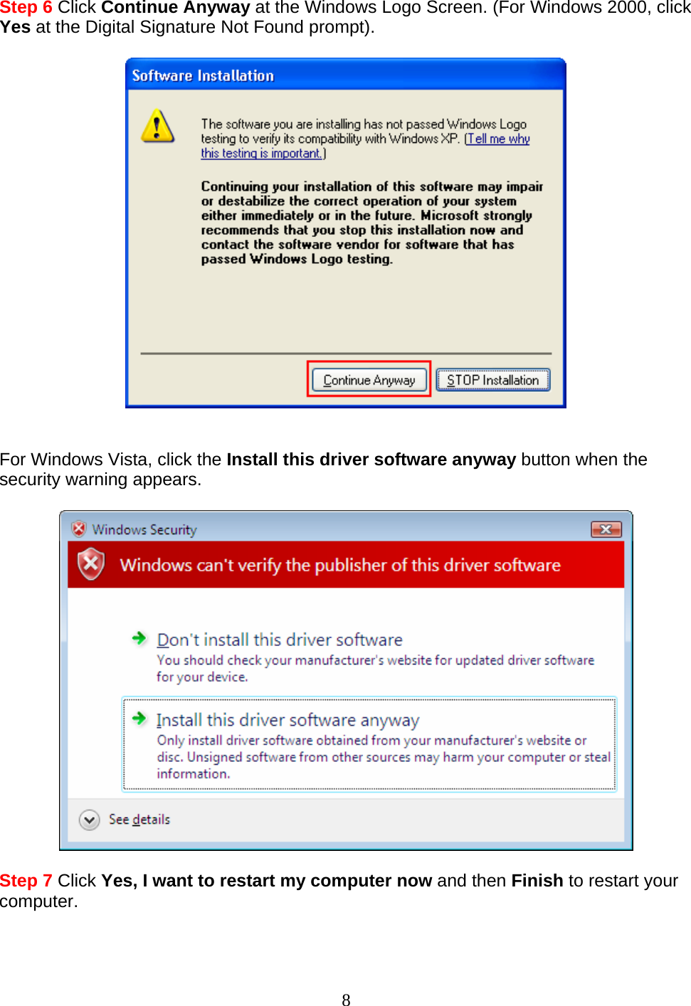 8 Step 6 Click Continue Anyway at the Windows Logo Screen. (For Windows 2000, click Yes at the Digital Signature Not Found prompt).     For Windows Vista, click the Install this driver software anyway button when the security warning appears.    Step 7 Click Yes, I want to restart my computer now and then Finish to restart your computer.  