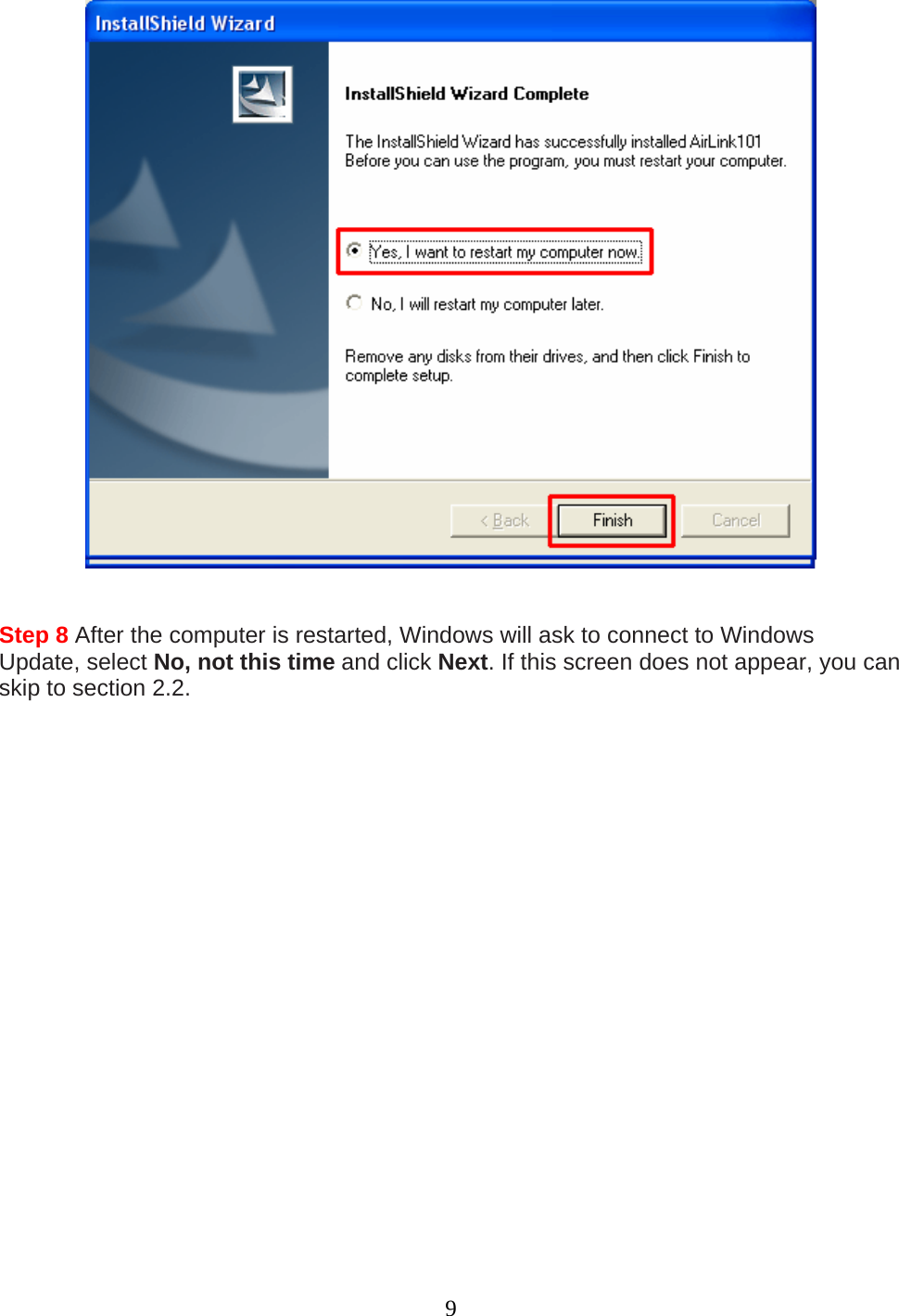 9    Step 8 After the computer is restarted, Windows will ask to connect to Windows Update, select No, not this time and click Next. If this screen does not appear, you can skip to section 2.2.  