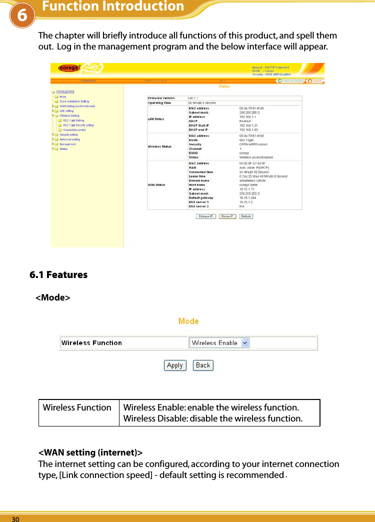 WLBARGS Manual30 3130 3130 31The chapter will briefly introduce all functions of this product, and spell them out.  Log in the management program and the below interface will appear.6.1 Features&lt;Mode&gt;Wireless Function Wireless Enable: enable the wireless function.Wireless Disable: disable the wireless function. &lt;WAN setting (internet)&gt;The internet setting can be configured, according to your internet connection type, [Link connection speed] - default setting is recommended.6Function Introduction