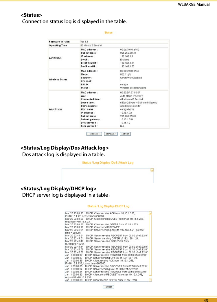 42 43WLBARGS Manual42 43&lt;Status&gt;Connection status log is displayed in the table.  &lt;Status/Log Display/Dos Attack log&gt;Dos attack log is displayed in a table.&lt;Status/Log Display/DHCP log&gt;DHCP server log is displayed in a table.  