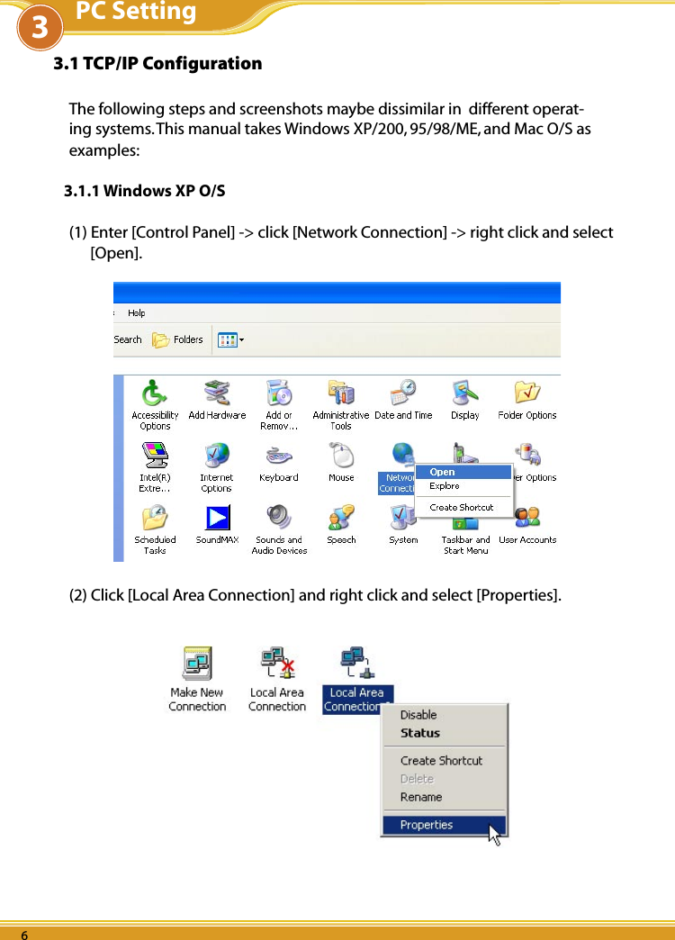 WLBARGS Manual6 76 76 73.1 TCP/IP ConfigurationThe following steps and screenshots maybe dissimilar in  different operat-ing systems. This manual takes Windows XP/200, 95/98/ME, and Mac O/S as examples:3.1.1 Windows XP O/S(1) Enter [Control Panel] -&gt; click [Network Connection] -&gt; right click and select [Open].(2) Click [Local Area Connection] and right click and select [Properties].3PC Setting