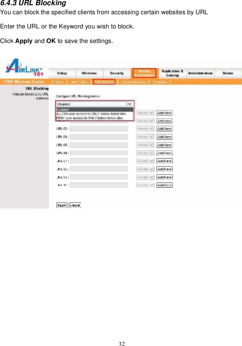 326.4.3URLBlockingYoucanblockthespecifiedclients fromaccessingcertainwebsitesbyURLEntertheURLortheKeywordyouwish toblock.Click Apply and OK tosave thesettings.