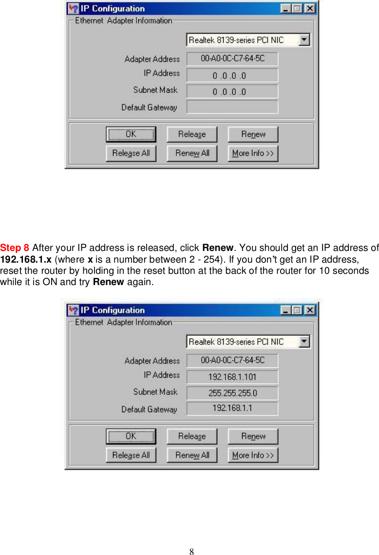 8Step 8 AfteryourIPaddressisreleased,click Renew.YoushouldgetanIPaddressof192.168.1.x (where xisanumberbetween2-254).Ifyoudon tgetanIPaddress,resettherouterbyholdingintheresetbuttonatthebackof therouterfor10secondswhileitisONandtry Renew again.