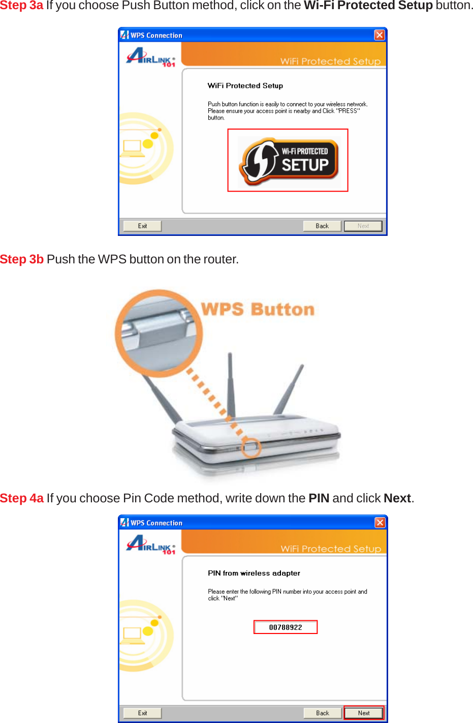 Step 3a If you choose Push Button method, click on the Wi-Fi Protected Setup button.Step 3b Push the WPS button on the router.Step 4a If you choose Pin Code method, write down the PIN and click Next.