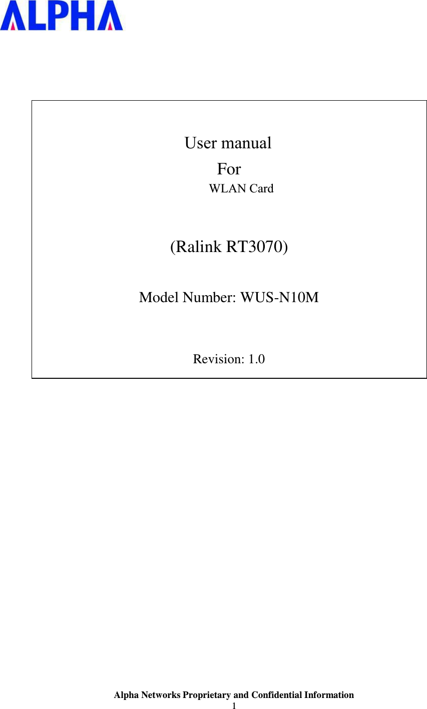                    Alpha Networks Proprietary and Confidential Information 1                        User manual For 802.11b/g/n USB Adapter  (Ralink RT3070)  Model Number: WUS-N10M   Revision: 1.0                            WLAN Card