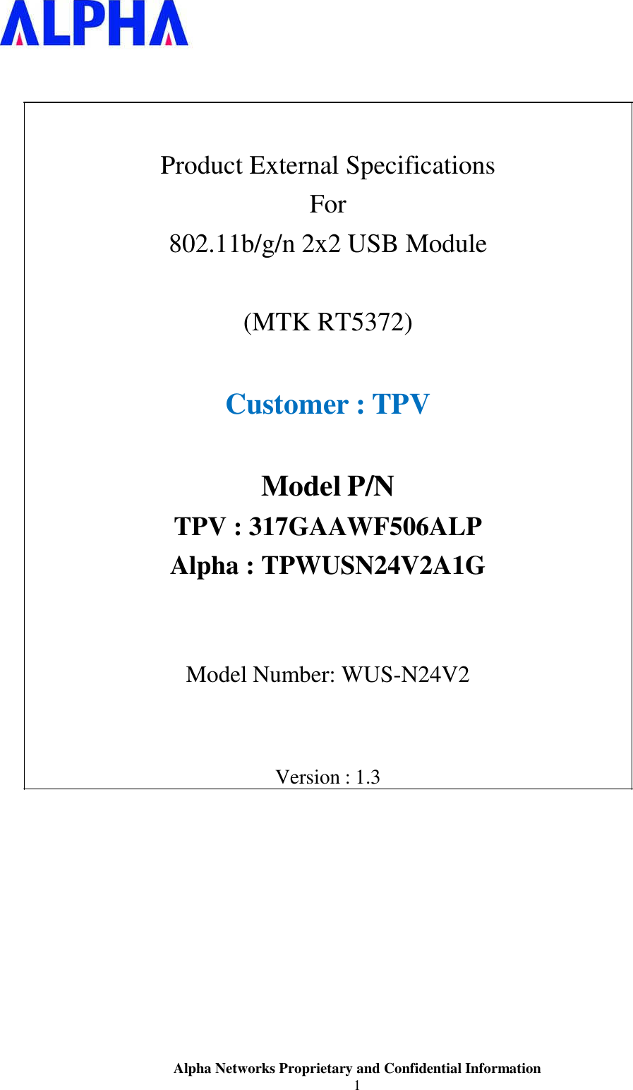 Alpha Networks Proprietary and Confidential Information1 Product External Specifications For 802.11b/g/n 2x2 USB Module (MTK RT5372) Customer : TPVModel P/NTPV : 317GAAWF506ALP Alpha : TPWUSN24V2A1GModel Number: WUS-N24V2 Version : 1.3 