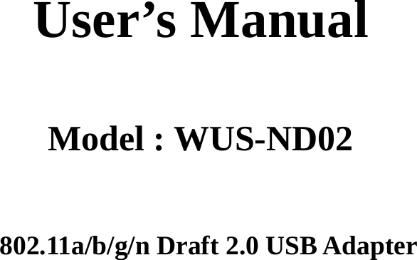     User’s Manual  Model : WUS-ND02               802.11a/b/g/n Draft 2.0 USB Adapter             