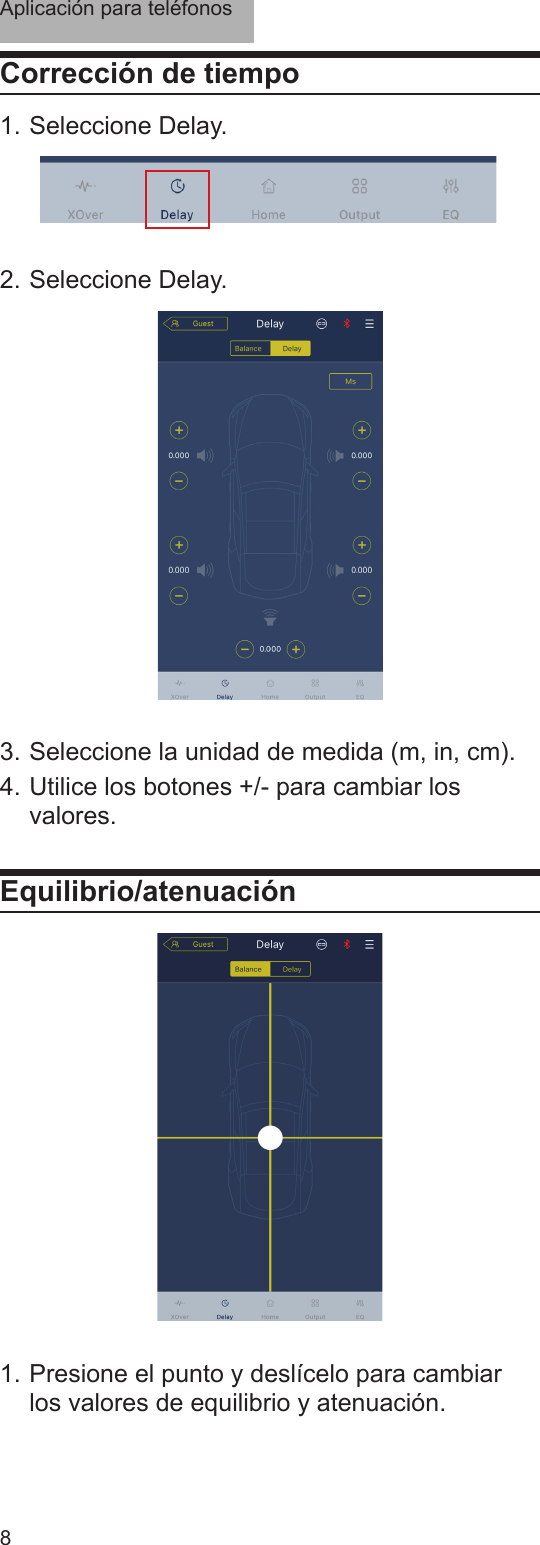 Aplicación para teléfonos8Corrección de tiempo1. Seleccione Delay. 2. Seleccione Delay.3. Seleccione la unidad de medida (m, in, cm).4. Utilice los botones +/- para cambiar los valores.Equilibrio/atenuación1. Presione el punto y deslícelo para cambiar los valores de equilibrio y atenuación.