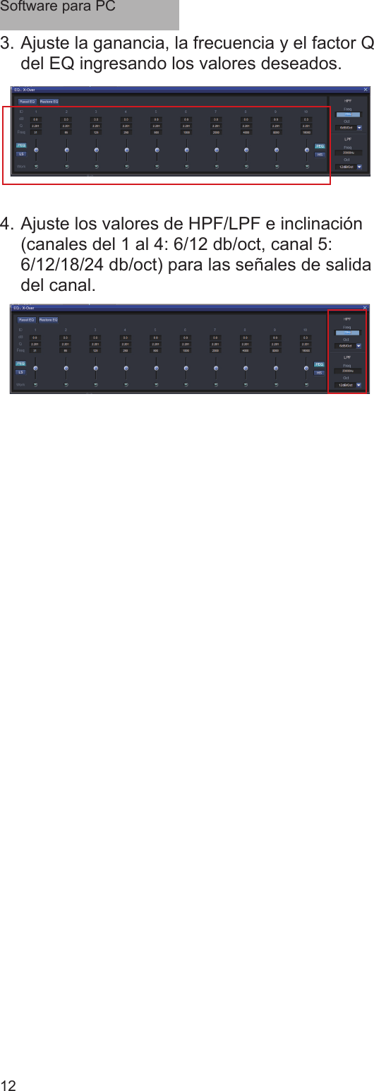 Software para PC123. Ajuste la ganancia, la frecuencia y el factor Q del EQ ingresando los valores deseados.4. Ajuste los valores de HPF/LPF e inclinación (canales del 1 al 4: 6/12 db/oct, canal 5: 6/12/18/24 db/oct) para las señales de salida del canal.