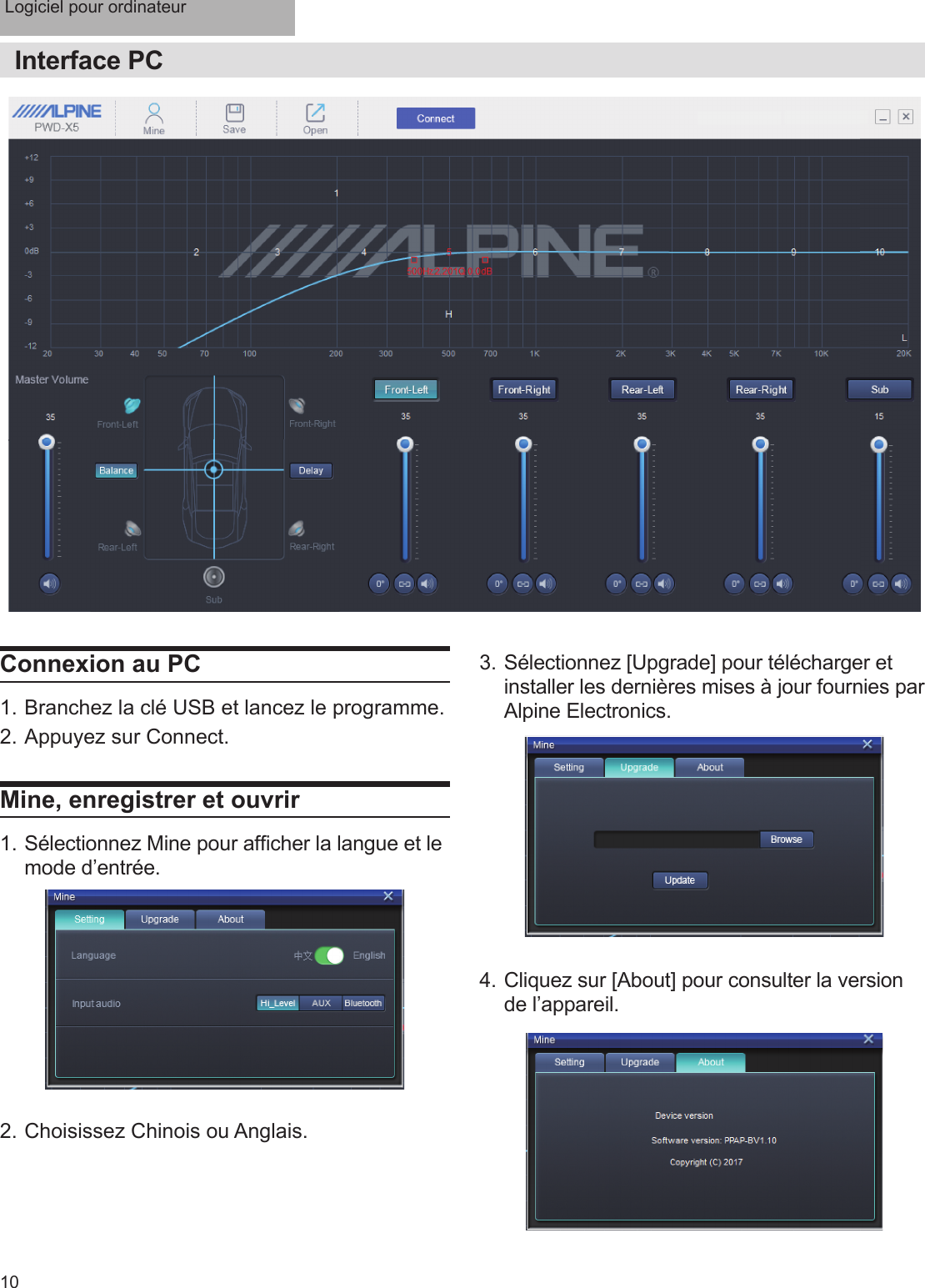 Logiciel pour ordinateur10Interface PCConnexion au PC1. Branchez la clé USB et lancez le programme.2. Appuyez sur Connect.Mine, enregistrer et ouvrir1. Sélectionnez Mine pour af cher la langue et le mode d’entrée.3. Sélectionnez [Upgrade] pour télécharger et installer les dernières mises à jour fournies par Alpine Electronics. 4. Cliquez sur [About] pour consulter la version de l’appareil.2. Choisissez Chinois ou Anglais.