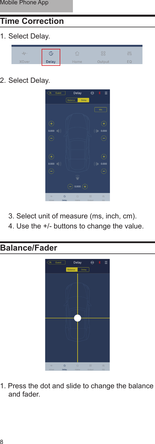 Mobile Phone App8Time Correction1. Select Delay. 2. Select Delay.  3. Select unit of measure (ms, inch, cm).  4. Use the +/- buttons to change the value.Balance/Fader1. Press the dot and slide to change the balance and fader.