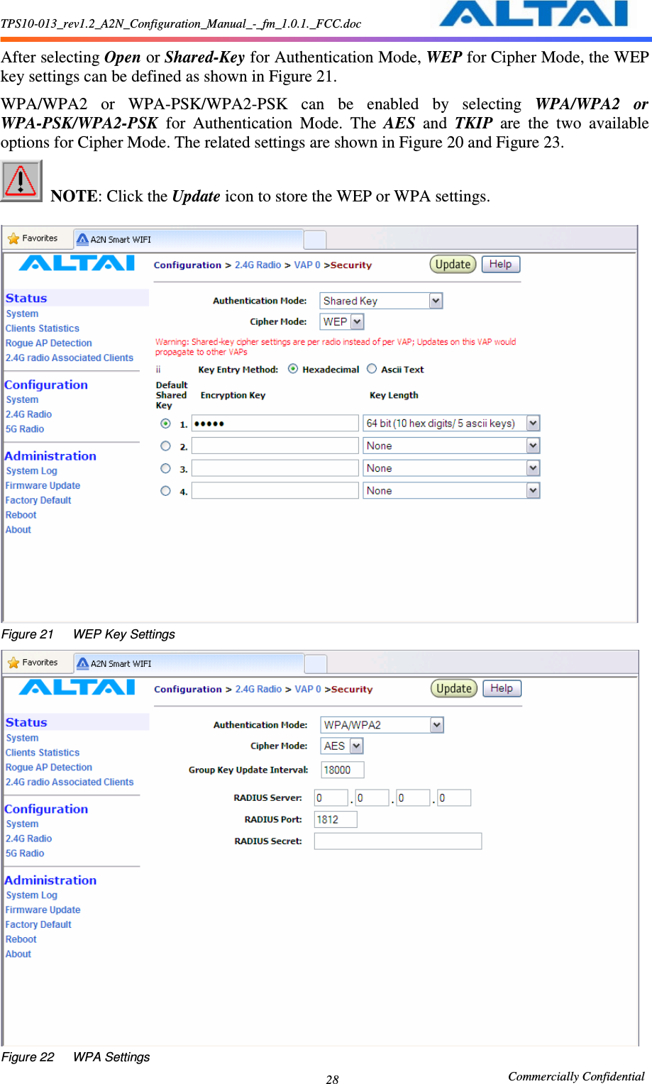 TPS10-013_rev1.2_A2N_Configuration_Manual_-_fm_1.0.1._FCC.doc                                                       Commercially Confidential 28 After selecting Open or Shared-Key for Authentication Mode, WEP for Cipher Mode, the WEP key settings can be defined as shown in Figure 21.     WPA/WPA2  or  WPA-PSK/WPA2-PSK  can  be  enabled  by  selecting  WPA/WPA2  or WPA-PSK/WPA2-PSK  for  Authentication  Mode.  The  AES  and  TKIP  are  the  two  available options for Cipher Mode. The related settings are shown in Figure 20 and Figure 23.      NOTE: Click the Update icon to store the WEP or WPA settings.       Figure 21      WEP Key Settings  Figure 22      WPA Settings 