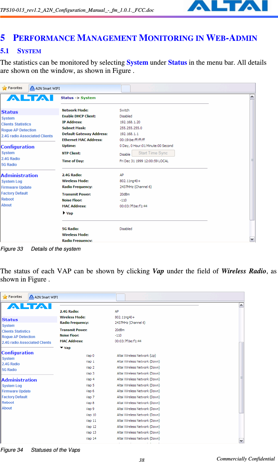 TPS10-013_rev1.2_A2N_Configuration_Manual_-_fm_1.0.1._FCC.doc                                                       Commercially Confidential 38  5 PERFORMANCE MANAGEMENT MONITORING IN WEB-ADMIN 5.1 SYSTEM The statistics can be monitored by selecting System under Status in the menu bar. All details are shown on the window, as shown in Figure .   Figure 33      Details of the system  The  status  of  each  VAP  can  be  shown  by  clicking  Vap  under  the  field of  Wireless  Radio, as shown in Figure .       Figure 34      Statuses of the Vaps 