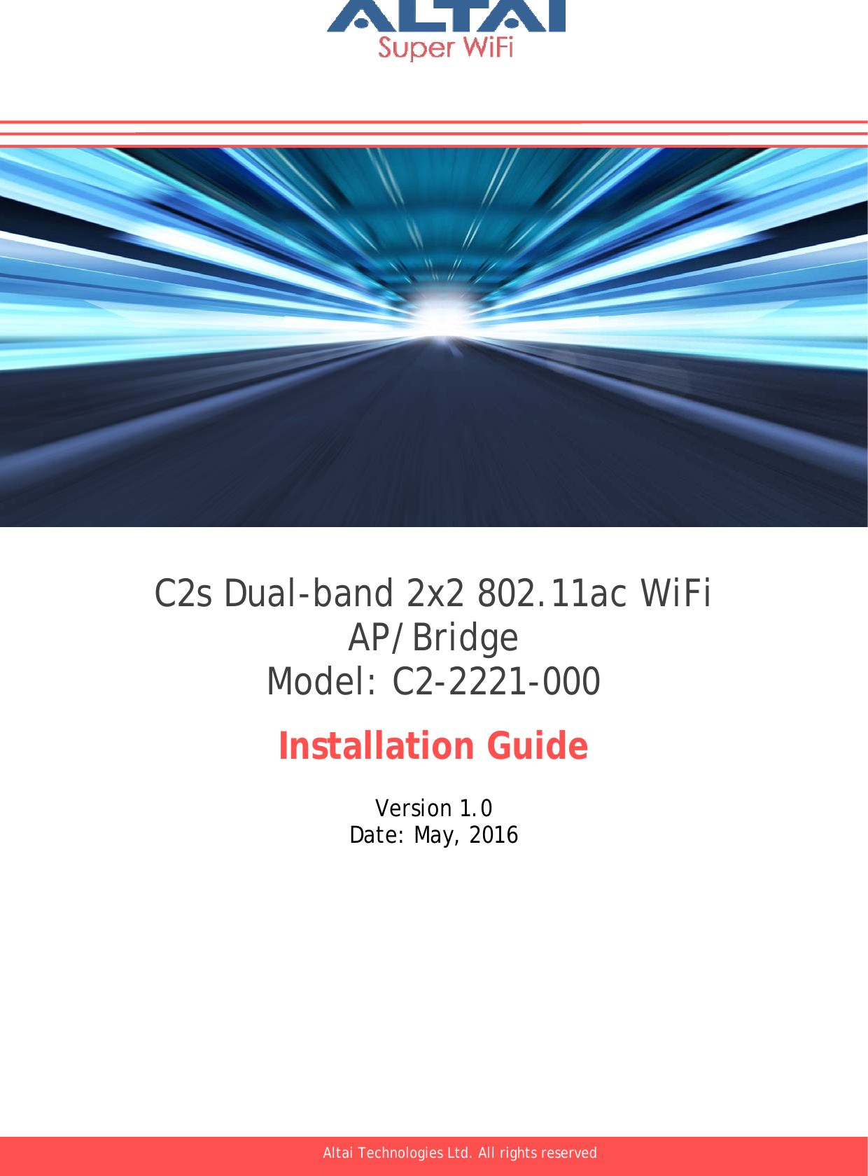    Altai Technologies Ltd. All rights reserved      C2s Dual-band 2x2 802.11ac WiFi AP/Bridge Model: C2-2221-000  Installation Guide  Version 1.0 Date: May, 2016 