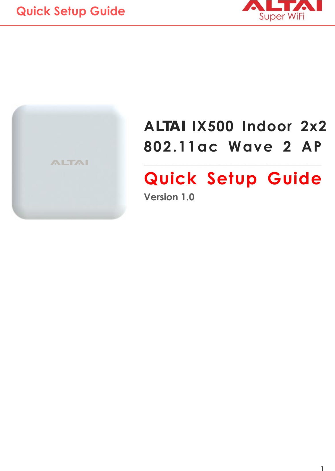   1   Altai Technologies Ltd. All rights reserved  Quick Setup Guide ALTAI  IX500  Indoor 2x2 802.11ac  Wave  2  AP  _________________________________________________Quick  Setup  Guide Version 1.0 