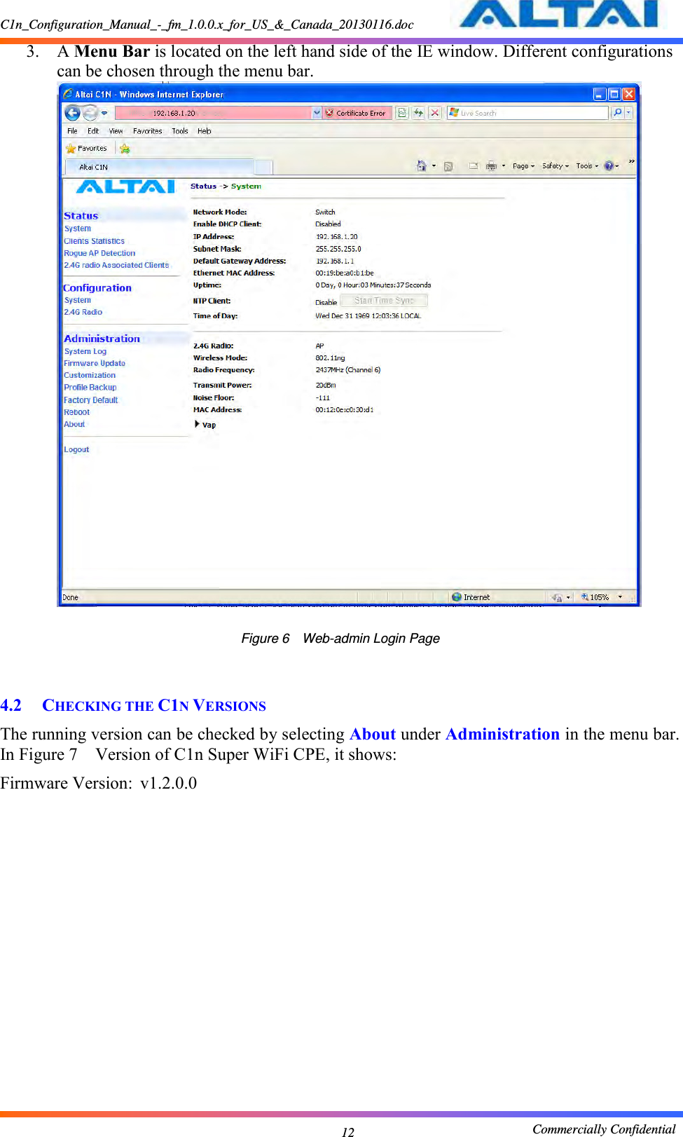 C1n_Configuration_Manual_-_fm_1.0.0.x_for_US_&amp;_Canada_20130116.doc                                                       Commercially Confidential 12 3. A Menu Bar is located on the left hand side of the IE window. Different configurations can be chosen through the menu bar.   Figure 6  Web-admin Login Page   4.2 CHECKING THE C1N VERSIONS The running version can be checked by selecting About under Administration in the menu bar.   In Figure 7  Version of C1n Super WiFi CPE, it shows: Firmware Version:  v1.2.0.0 