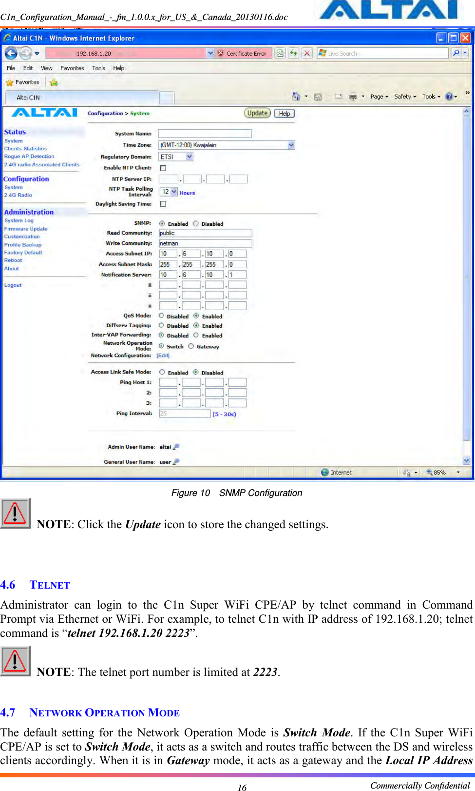 C1n_Configuration_Manual_-_fm_1.0.0.x_for_US_&amp;_Canada_20130116.doc                                                       Commercially Confidential 16  Figure 10  SNMP Configuration  NOTE: Click the Update icon to store the changed settings.       4.6 TELNET Administrator  can  login  to  the  C1n  Super  WiFi  CPE/AP  by  telnet  command  in  Command Prompt via Ethernet or WiFi. For example, to telnet C1n with IP address of 192.168.1.20; telnet command is “telnet 192.168.1.20 2223”.    NOTE: The telnet port number is limited at 2223.      4.7 NETWORK OPERATION MODE   The  default  setting  for  the  Network  Operation  Mode  is  Switch  Mode.  If  the  C1n  Super  WiFi CPE/AP is set to Switch Mode, it acts as a switch and routes traffic between the DS and wireless clients accordingly. When it is in Gateway mode, it acts as a gateway and the Local IP Address 