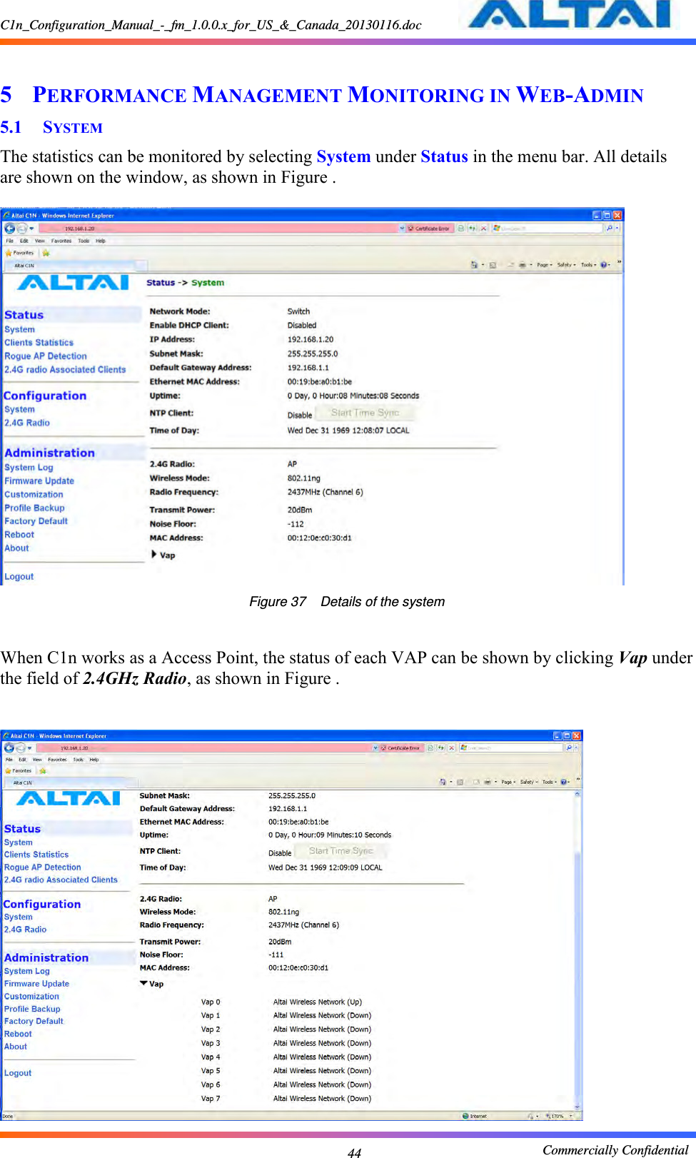 C1n_Configuration_Manual_-_fm_1.0.0.x_for_US_&amp;_Canada_20130116.doc                                                       Commercially Confidential 44  5 PERFORMANCE MANAGEMENT MONITORING IN WEB-ADMIN 5.1 SYSTEM The statistics can be monitored by selecting System under Status in the menu bar. All details are shown on the window, as shown in Figure .   Figure 37  Details of the system  When C1n works as a Access Point, the status of each VAP can be shown by clicking Vap under the field of 2.4GHz Radio, as shown in Figure .        