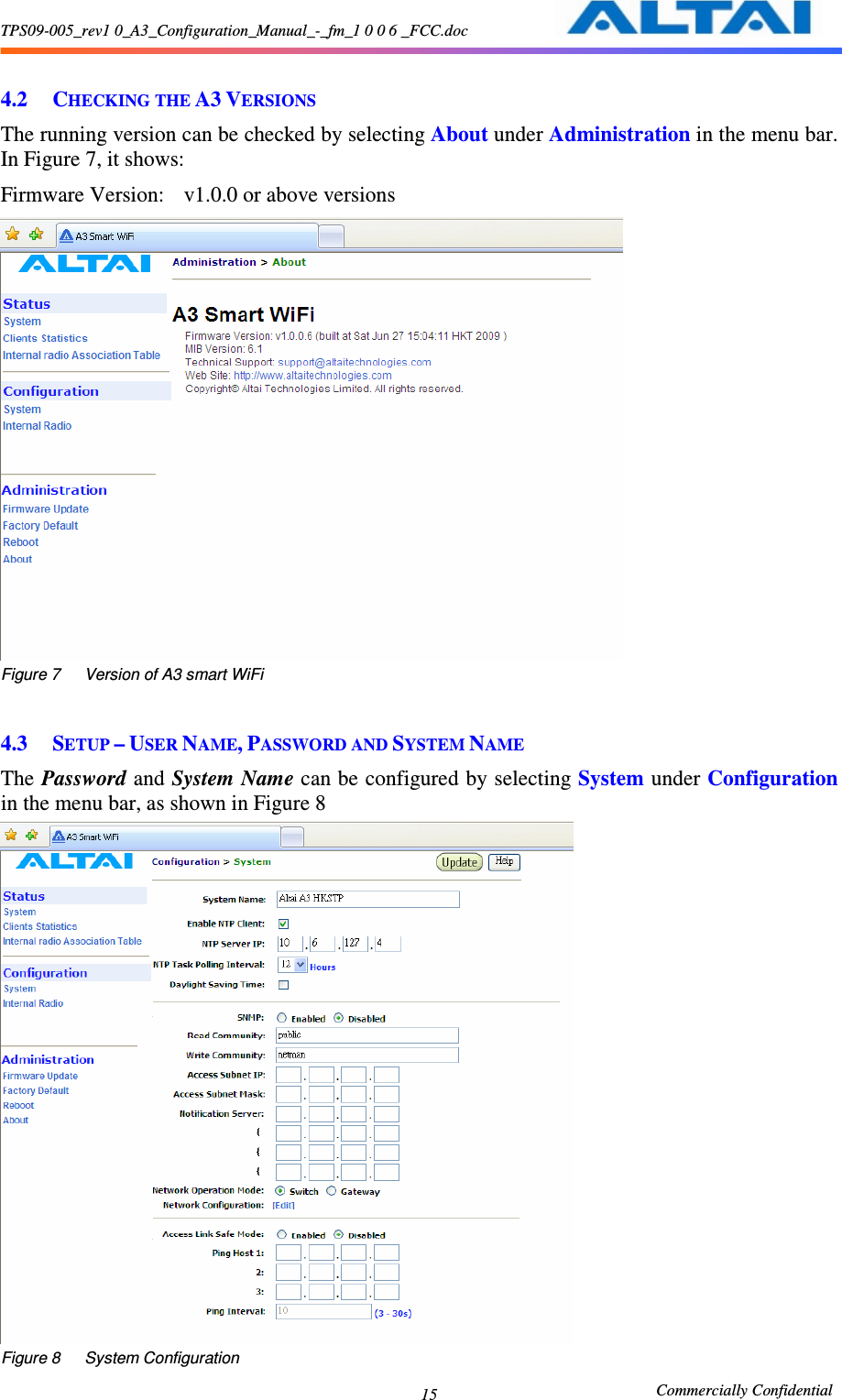 TPS09-005_rev1 0_A3_Configuration_Manual_-_fm_1 0 0 6 _FCC.doc                                                       Commercially Confidential 15  4.2 CHECKING THE A3 VERSIONS The running version can be checked by selecting About under Administration in the menu bar.   In Figure 7, it shows: Firmware Version:    v1.0.0 or above versions  Figure 7      Version of A3 smart WiFi  4.3 SETUP – USER NAME, PASSWORD AND SYSTEM NAME The Password and System Name can be configured by selecting System under Configuration in the menu bar, as shown in Figure 8  Figure 8      System Configuration 
