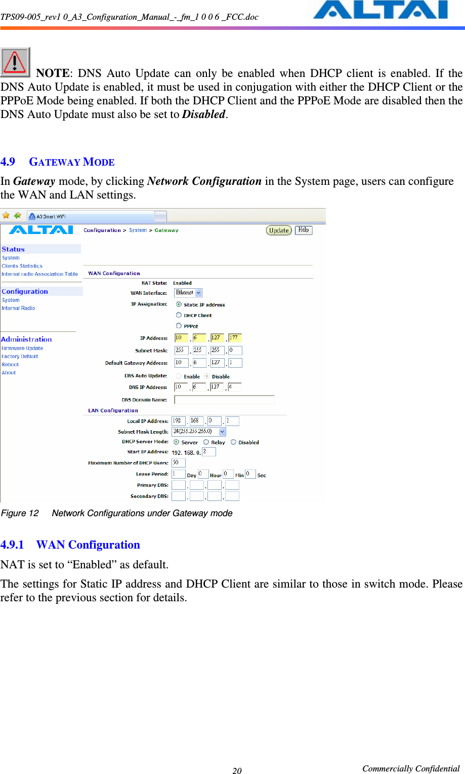 TPS09-005_rev1 0_A3_Configuration_Manual_-_fm_1 0 0 6 _FCC.doc                                                       Commercially Confidential 20   NOTE:  DNS  Auto  Update  can  only  be  enabled  when  DHCP  client  is  enabled.  If  the DNS Auto Update is enabled, it must be used in conjugation with either the DHCP Client or the PPPoE Mode being enabled. If both the DHCP Client and the PPPoE Mode are disabled then the DNS Auto Update must also be set to Disabled.   4.9 GATEWAY MODE In Gateway mode, by clicking Network Configuration in the System page, users can configure the WAN and LAN settings.    Figure 12      Network Configurations under Gateway mode  4.9.1 WAN Configuration NAT is set to “Enabled” as default.   The settings for Static IP address and DHCP Client are similar to those in switch mode. Please refer to the previous section for details. 