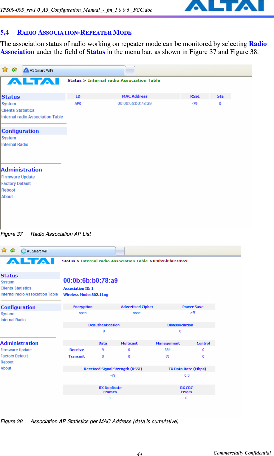 TPS09-005_rev1 0_A3_Configuration_Manual_-_fm_1 0 0 6 _FCC.doc                                                       Commercially Confidential 44 5.4 RADIO ASSOCIATION-REPEATER MODE The association status of radio working on repeater mode can be monitored by selecting Radio Association under the field of Status in the menu bar, as shown in Figure 37 and Figure 38.   Figure 37      Radio Association AP List   Figure 38      Association AP Statistics per MAC Address (data is cumulative) 