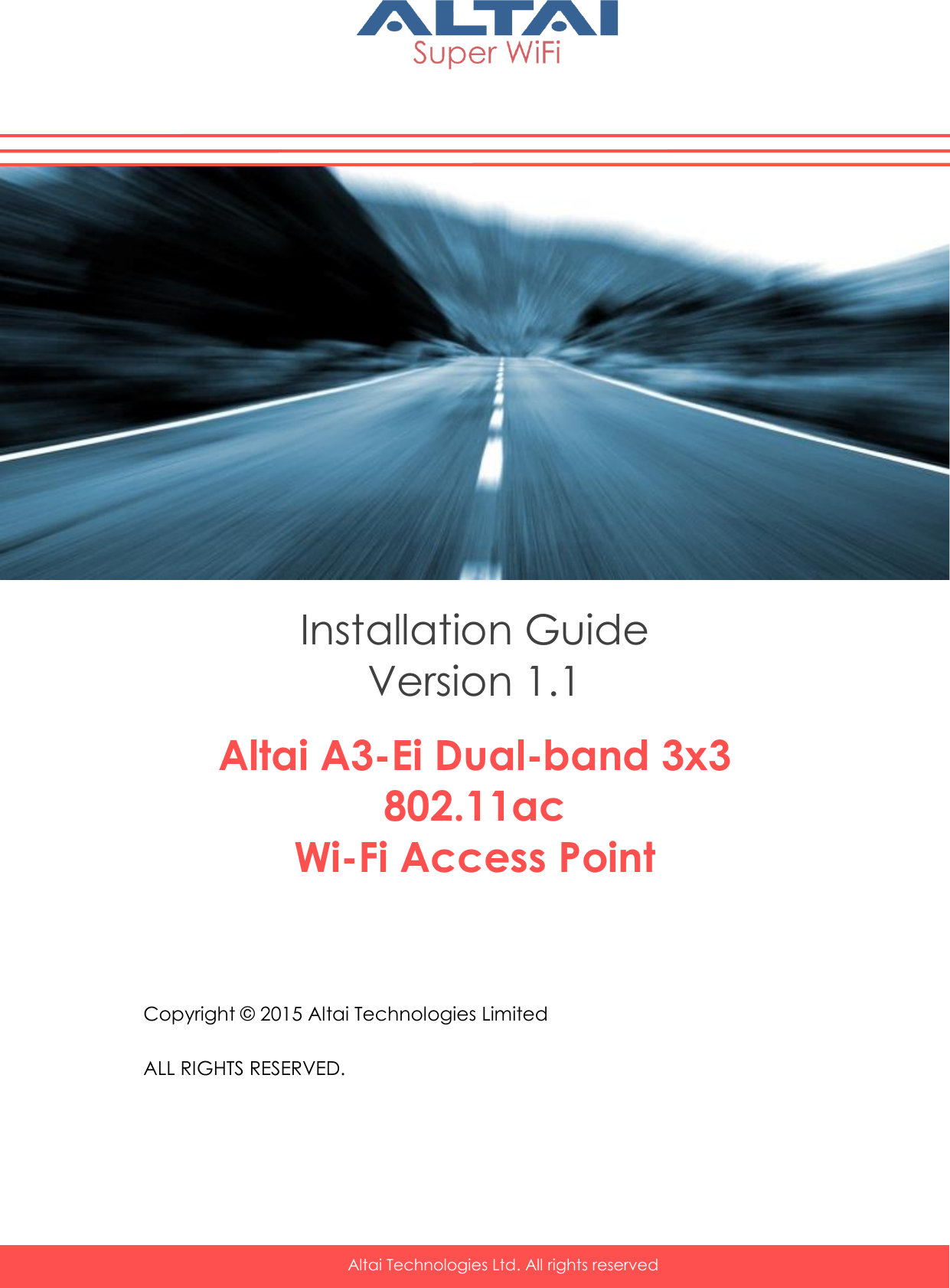    Altai Technologies Ltd. All rights reserved       Installation Guide Version 1.1  Altai A3-Ei Dual-band 3x3 802.11ac  Wi-Fi Access Point      Copyright © 2015 Altai Technologies Limited  ALL RIGHTS RESERVED.     