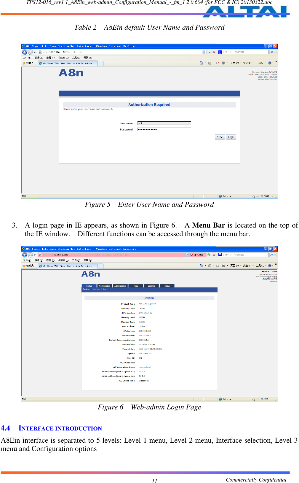 TPS12-016_rev1 1_A8Ein_web-admin_Configuration_Manual_-_fm_1 2 0 604 (for FCC &amp; IC) 20130322.doc                                                       Commercially Confidential 11 Table 2  A8Ein default User Name and Password   Figure 5  Enter User Name and Password  3. A login page in IE appears, as shown in Figure 6.    A Menu Bar is located on the top of the IE window.    Different functions can be accessed through the menu bar.       Figure 6  Web-admin Login Page  4.4 INTERFACE INTRODUCTION A8Ein interface is separated to 5 levels: Level 1 menu, Level 2 menu, Interface selection, Level 3 menu and Configuration options 