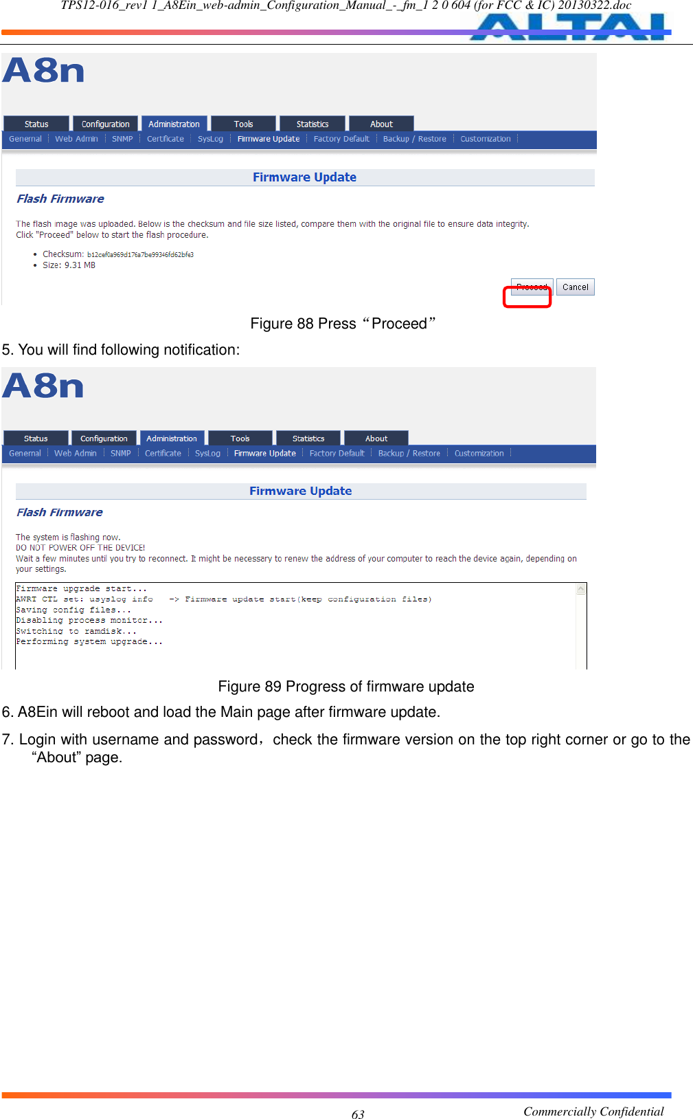 TPS12-016_rev1 1_A8Ein_web-admin_Configuration_Manual_-_fm_1 2 0 604 (for FCC &amp; IC) 20130322.doc                                                       Commercially Confidential 63  Figure 88 Press“Proceed” 5. You will find following notification:  Figure 89 Progress of firmware update 6. A8Ein will reboot and load the Main page after firmware update. 7. Login with username and password，check the firmware version on the top right corner or go to the “About” page. 