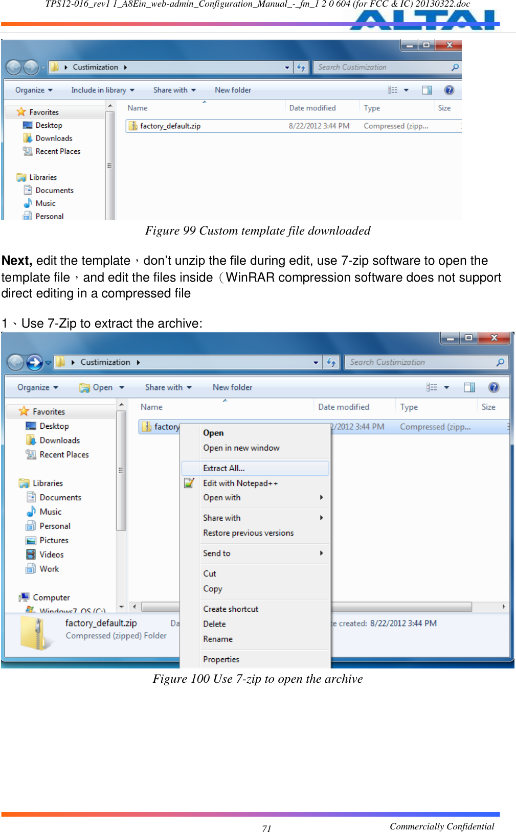 TPS12-016_rev1 1_A8Ein_web-admin_Configuration_Manual_-_fm_1 2 0 604 (for FCC &amp; IC) 20130322.doc                                                       Commercially Confidential 71  Figure 99 Custom template file downloaded  Next, edit the template，don’t unzip the file during edit, use 7-zip software to open the template file，and edit the files inside（WinRAR compression software does not support direct editing in a compressed file    1、Use 7-Zip to extract the archive:  Figure 100 Use 7-zip to open the archive  