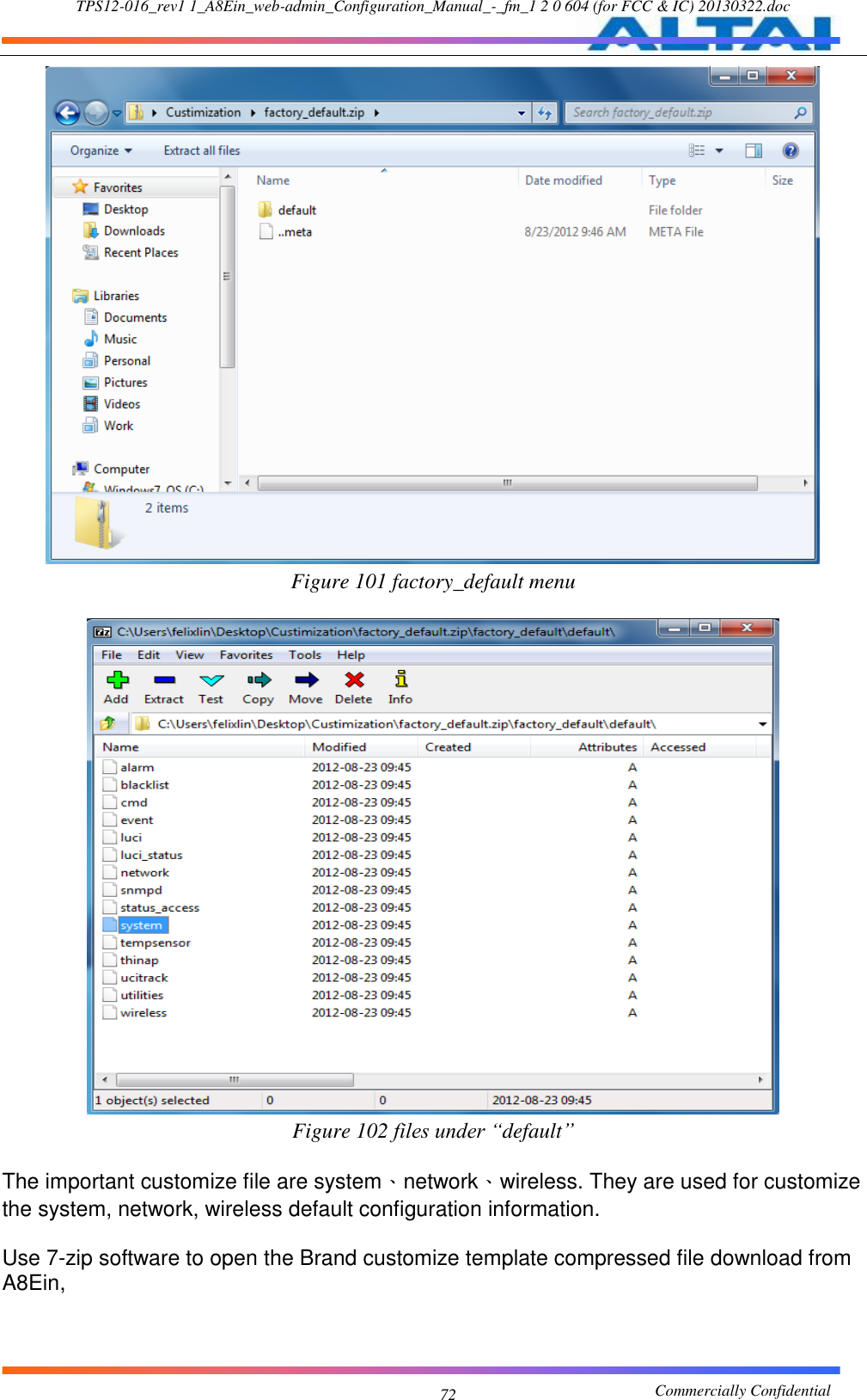 TPS12-016_rev1 1_A8Ein_web-admin_Configuration_Manual_-_fm_1 2 0 604 (for FCC &amp; IC) 20130322.doc                                                       Commercially Confidential 72  Figure 101 factory_default menu   Figure 102 files under “default”    The important customize file are system、network、wireless. They are used for customize the system, network, wireless default configuration information.  Use 7-zip software to open the Brand customize template compressed file download from A8Ein, 