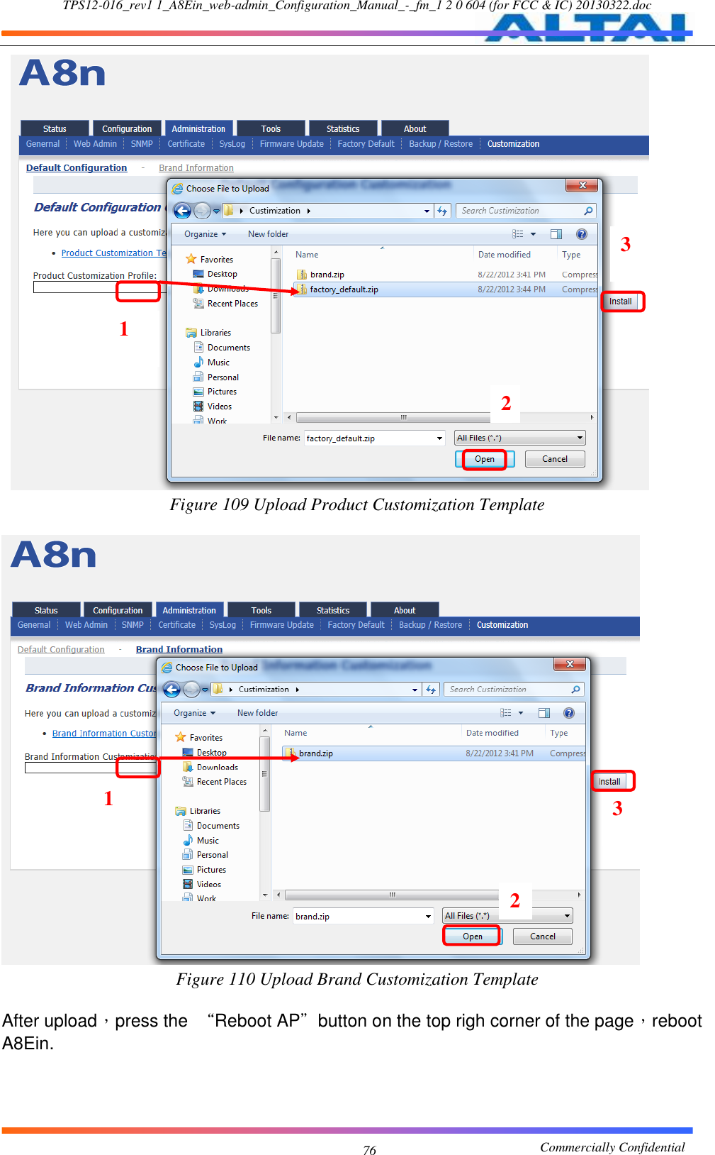 TPS12-016_rev1 1_A8Ein_web-admin_Configuration_Manual_-_fm_1 2 0 604 (for FCC &amp; IC) 20130322.doc                                                       Commercially Confidential 76    Figure 109 Upload Product Customization Template   Figure 110 Upload Brand Customization Template  After upload，press the  “Reboot AP”button on the top righ corner of the page，reboot A8Ein. 3 2 1 2 3 1 