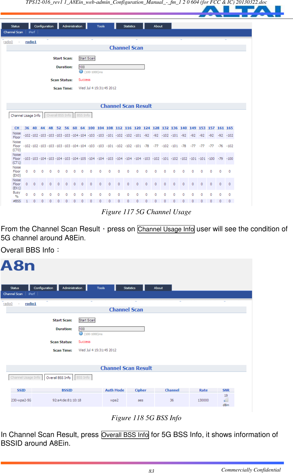 TPS12-016_rev1 1_A8Ein_web-admin_Configuration_Manual_-_fm_1 2 0 604 (for FCC &amp; IC) 20130322.doc                                                       Commercially Confidential 83  Figure 117 5G Channel Usage  From the Channel Scan Result，press on Channel Usage Info user will see the condition of 5G channel around A8Ein. Overall BBS Info：    Figure 118 5G BSS Info  In Channel Scan Result, press Overall BSS Info for 5G BSS Info, it shows information of BSSID around A8Ein.  