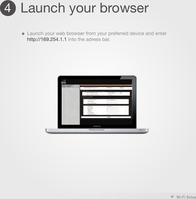 4Launch your browserLaunch your web browser from your preferred device and enter http://169.254.1.1 into the adress bar.Wi-Fi Setup