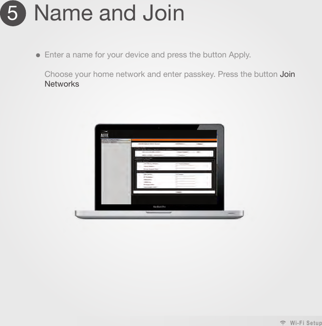 5Name and JoinEnter a name for your device and press the button Apply.Choose your home network and enter passkey. Press the button Join NetworksWi-Fi Setup