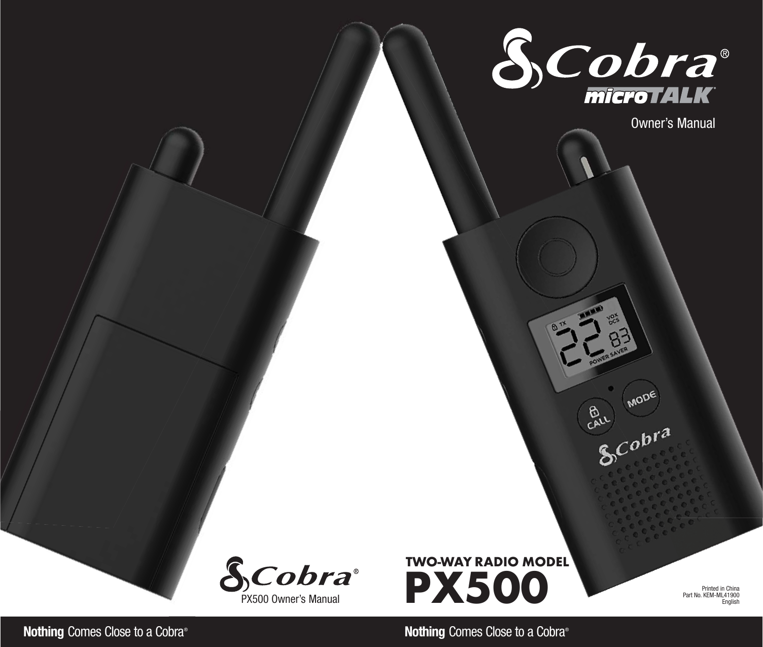 Owner’s Manual Printed in ChinaPart No. KEM-ML41900EnglishTWO-WAY RADIO  MODEL PX500PX500 Owner’s ManualNothing Comes Close to a Cobra®Nothing Comes Close to a Cobra®