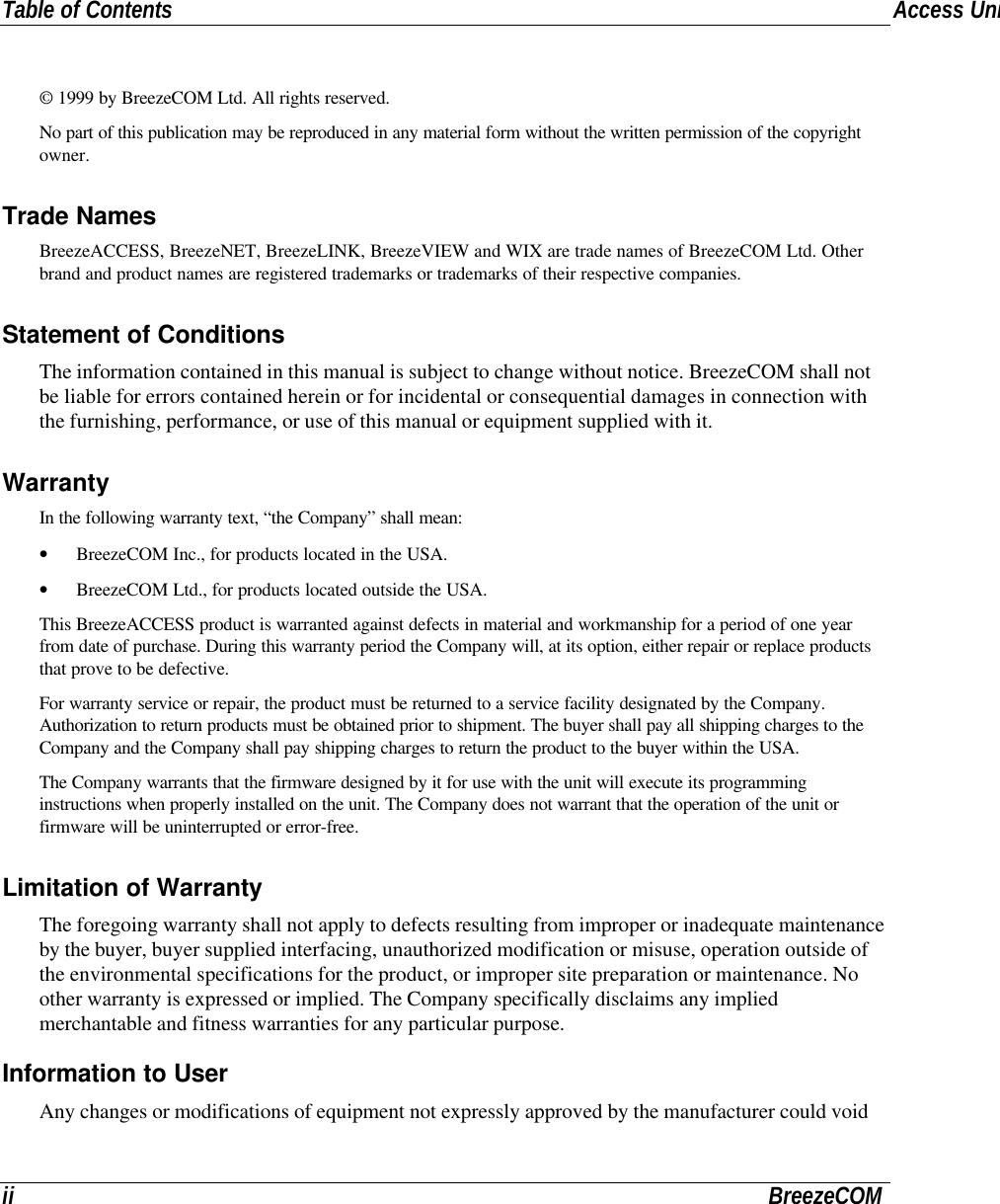 Table of ContentsAccess Unit Installatioii BreezeCOM© 1999 by BreezeCOM Ltd. All rights reserved.No part of this publication may be reproduced in any material form without the written permission of the copyrightowner.Trade NamesBreezeACCESS, BreezeNET, BreezeLINK, BreezeVIEW and WIX are trade names of BreezeCOM Ltd. Otherbrand and product names are registered trademarks or trademarks of their respective companies.Statement of ConditionsThe information contained in this manual is subject to change without notice. BreezeCOM shall notbe liable for errors contained herein or for incidental or consequential damages in connection withthe furnishing, performance, or use of this manual or equipment supplied with it.WarrantyIn the following warranty text, “the Company” shall mean:• BreezeCOM Inc., for products located in the USA.• BreezeCOM Ltd., for products located outside the USA.This BreezeACCESS product is warranted against defects in material and workmanship for a period of one yearfrom date of purchase. During this warranty period the Company will, at its option, either repair or replace productsthat prove to be defective.For warranty service or repair, the product must be returned to a service facility designated by the Company.Authorization to return products must be obtained prior to shipment. The buyer shall pay all shipping charges to theCompany and the Company shall pay shipping charges to return the product to the buyer within the USA.The Company warrants that the firmware designed by it for use with the unit will execute its programminginstructions when properly installed on the unit. The Company does not warrant that the operation of the unit orfirmware will be uninterrupted or error-free.Limitation of WarrantyThe foregoing warranty shall not apply to defects resulting from improper or inadequate maintenanceby the buyer, buyer supplied interfacing, unauthorized modification or misuse, operation outside ofthe environmental specifications for the product, or improper site preparation or maintenance. Noother warranty is expressed or implied. The Company specifically disclaims any impliedmerchantable and fitness warranties for any particular purpose.Information to UserAny changes or modifications of equipment not expressly approved by the manufacturer could void