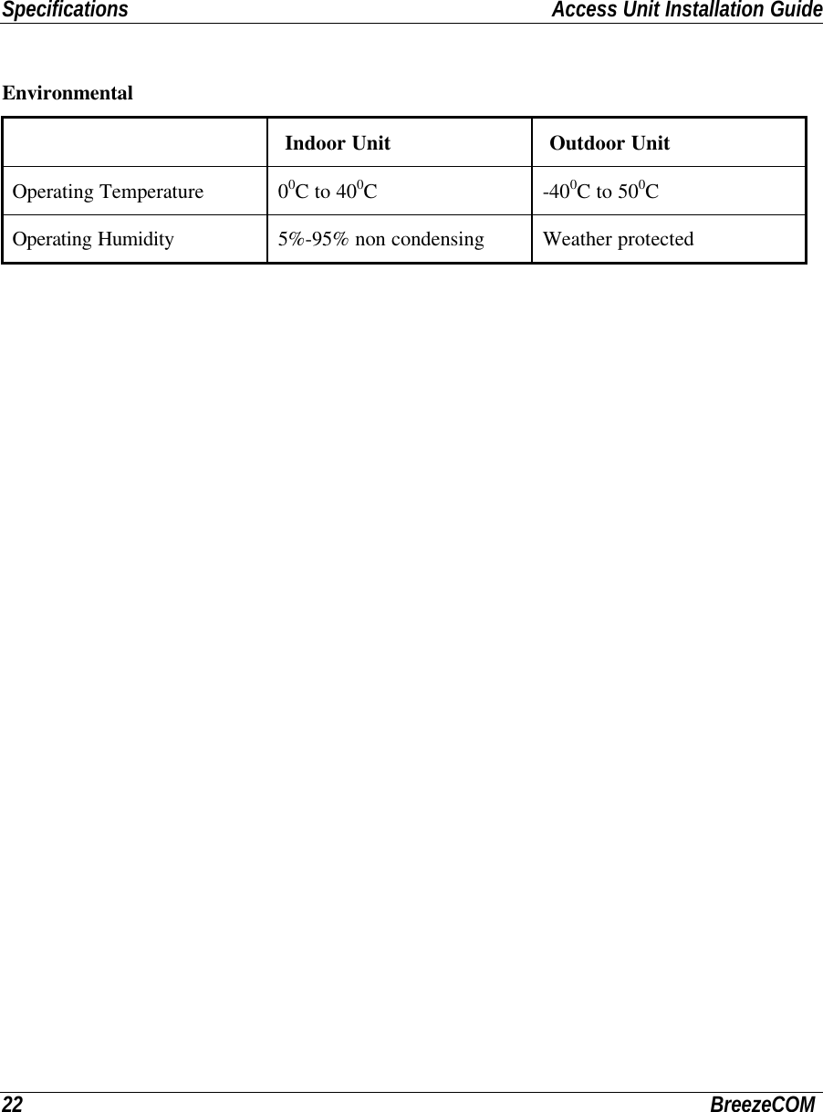 Specifications Access Unit Installation Guide22 BreezeCOMEnvironmentalIndoor Unit Outdoor UnitOperating Temperature 00C to 400C-400C to 500COperating Humidity 5%-95% non condensing Weather protected