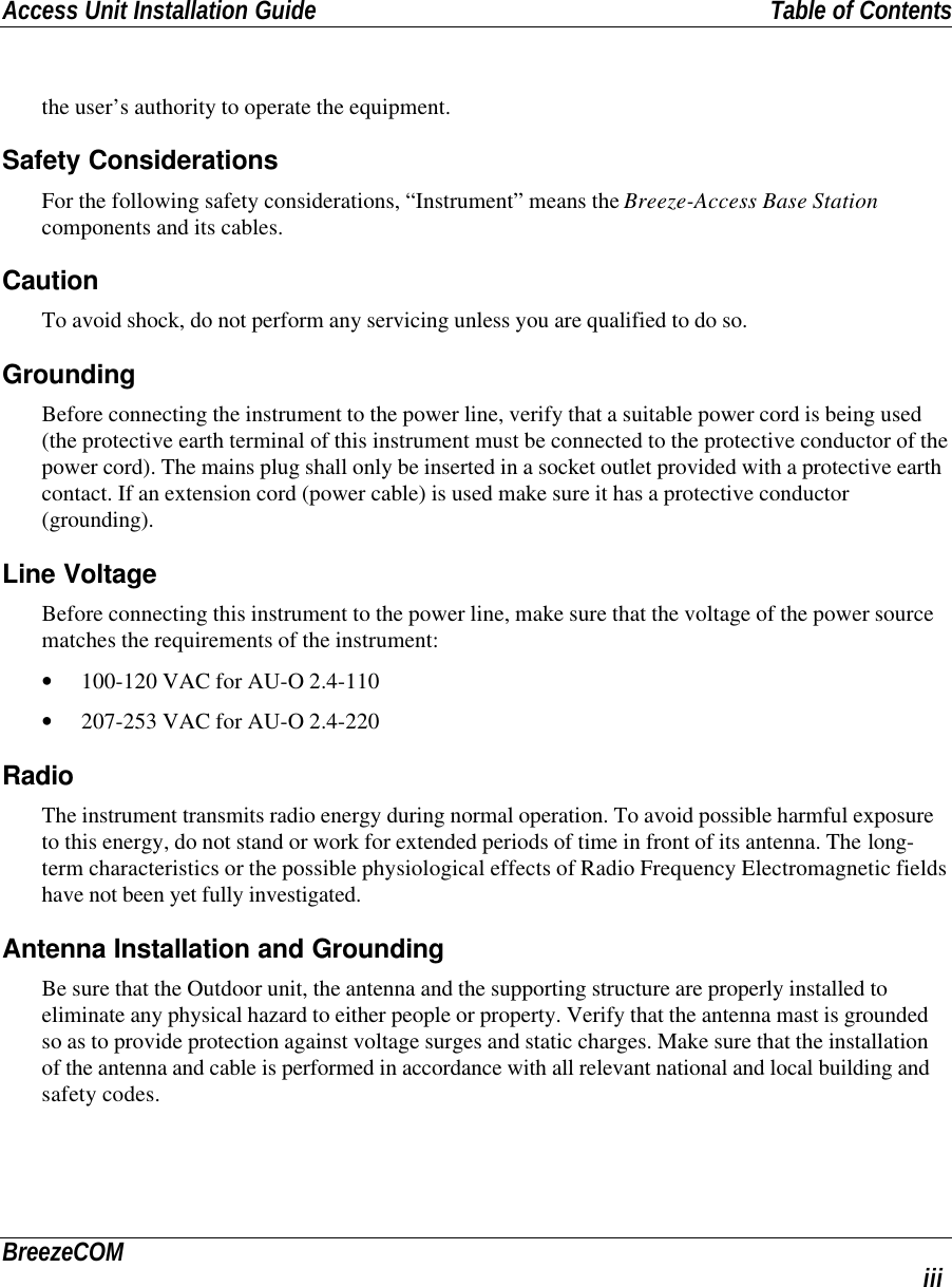 Access Unit Installation Guide Table of ContentsBreezeCOM iiithe user’s authority to operate the equipment.Safety ConsiderationsFor the following safety considerations, “Instrument” means the Breeze-Access Base Stationcomponents and its cables.CautionTo avoid shock, do not perform any servicing unless you are qualified to do so.GroundingBefore connecting the instrument to the power line, verify that a suitable power cord is being used(the protective earth terminal of this instrument must be connected to the protective conductor of thepower cord). The mains plug shall only be inserted in a socket outlet provided with a protective earthcontact. If an extension cord (power cable) is used make sure it has a protective conductor(grounding).Line VoltageBefore connecting this instrument to the power line, make sure that the voltage of the power sourcematches the requirements of the instrument:• 100-120 VAC for AU-O 2.4-110• 207-253 VAC for AU-O 2.4-220RadioThe instrument transmits radio energy during normal operation. To avoid possible harmful exposureto this energy, do not stand or work for extended periods of time in front of its antenna. The long-term characteristics or the possible physiological effects of Radio Frequency Electromagnetic fieldshave not been yet fully investigated.Antenna Installation and GroundingBe sure that the Outdoor unit, the antenna and the supporting structure are properly installed toeliminate any physical hazard to either people or property. Verify that the antenna mast is groundedso as to provide protection against voltage surges and static charges. Make sure that the installationof the antenna and cable is performed in accordance with all relevant national and local building andsafety codes.