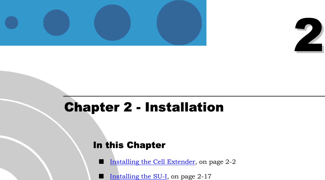  22 Chapter 2 - Installation In this Chapter  Installing the Cell Extender, on page 2-2  Installing the SU-I, on page 2-17   