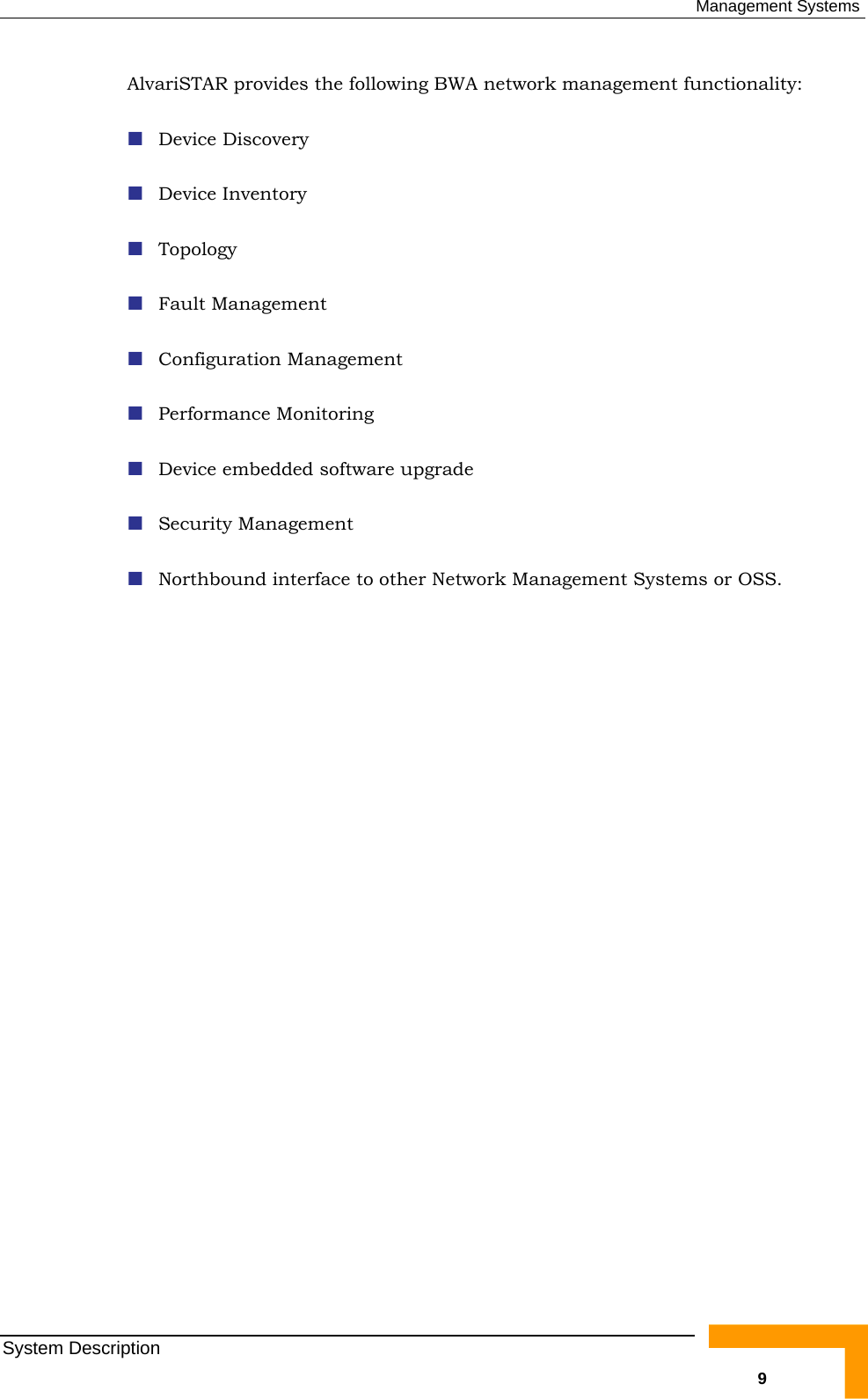  Management Systems AlvariSTAR provides the following BWA network management functionality:  Device Discovery  Device Inventory  Topology  Fault Management  Configuration Management  Performance Monitoring  Device embedded software upgrade  Security Management  Northbound interface to other Network Management Systems or OSS.  System Description   9 